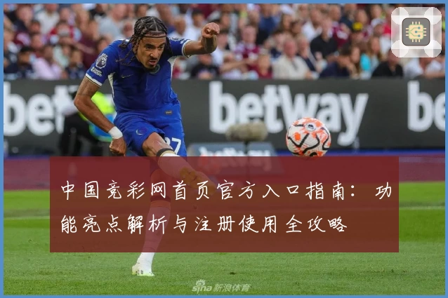 中国竞彩网首页官方入口指南：功能亮点解析与注册使用全攻略