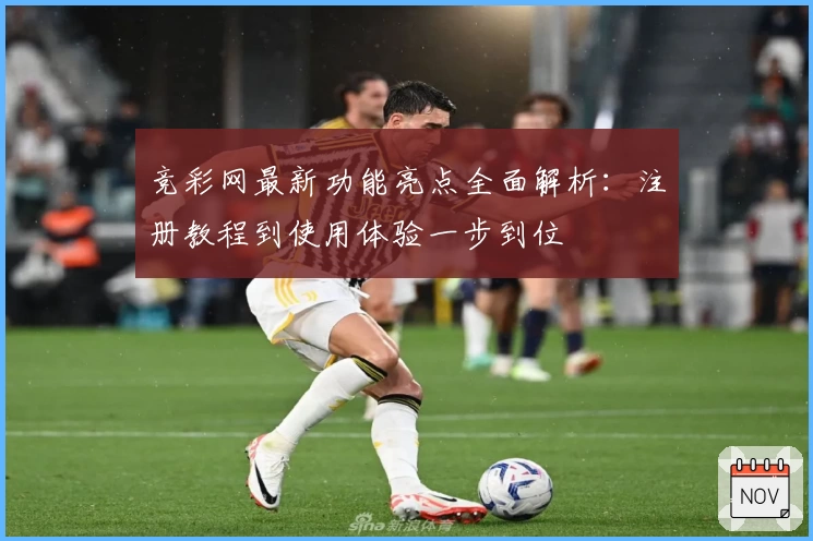竞彩网最新功能亮点全面解析:注册教程到使用体验一步到位