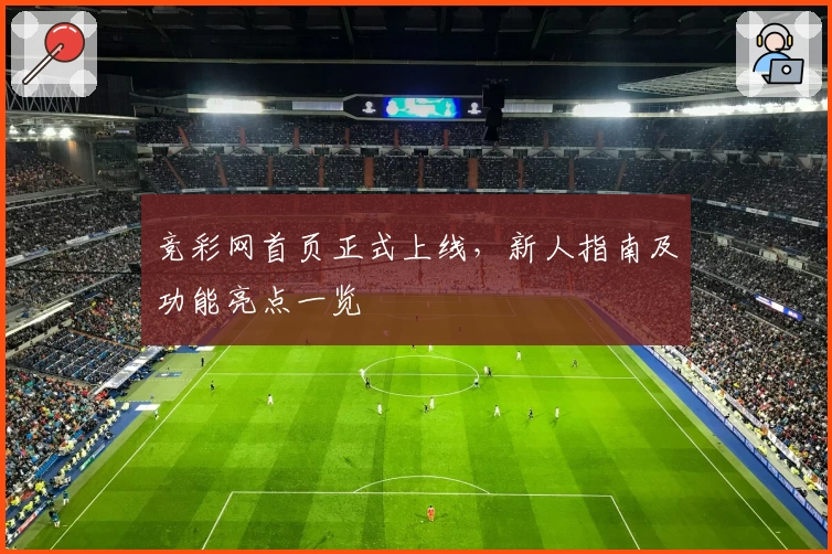 竞彩网首页正式上线，新人指南及功能亮点一览